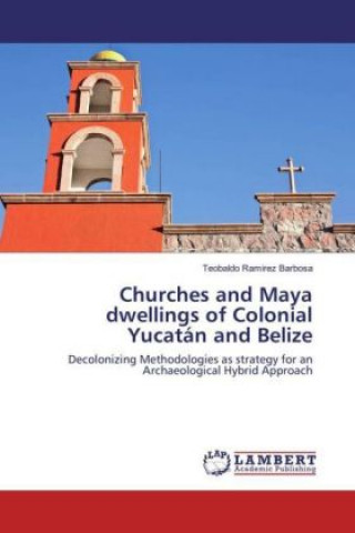 Kniha Churches and Maya dwellings of Colonial Yucatán and Belize Teobaldo Ramirez Barbosa