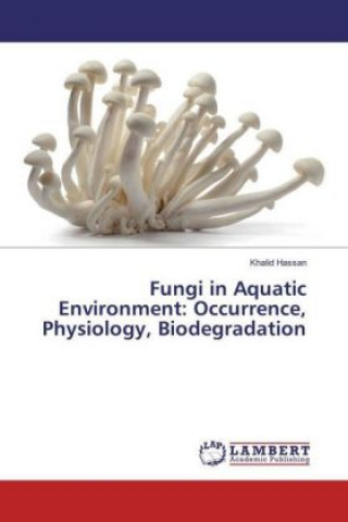 Book Fungi in Aquatic Environment: Occurrence, Physiology, Biodegradation Khalid Hassan