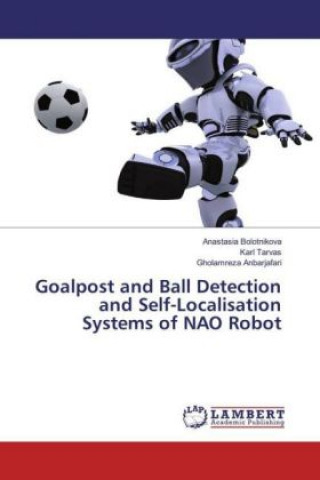 Könyv Goalpost and Ball Detection and Self-Localisation Systems of NAO Robot Anastasia Bolotnikova