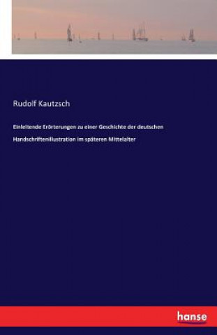 Kniha Einleitende Eroerterungen zu einer Geschichte der deutschen Handschriftenillustration im spateren Mittelalter Rudolf Kautzsch