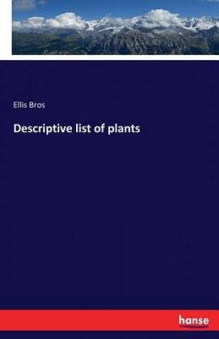 Könyv Descriptive list of plants Ellis Bros