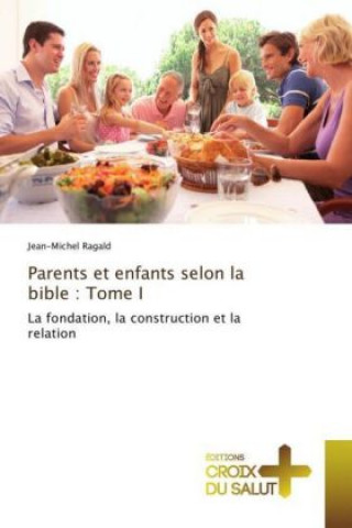 Carte Parents et enfants selon la bible : Tome I Jean-Michel Ragald