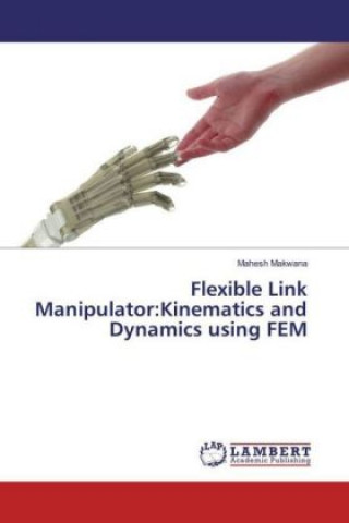 Knjiga Flexible Link Manipulator:Kinematics and Dynamics using FEM Mahesh Makwana