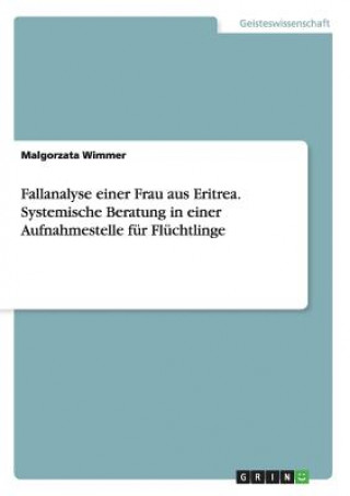 Kniha Fallanalyse einer Frau aus Eritrea. Systemische Beratung in einer Aufnahmestelle für Flüchtlinge Malgorzata Wimmer