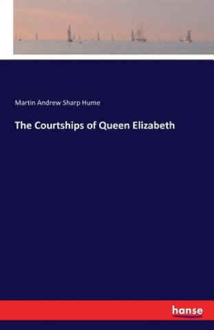 Книга Courtships of Queen Elizabeth Martin Andrew Sharp Hume