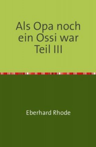 Kniha Als Opa noch ein Ossi war Teil III Eberhard Rhode