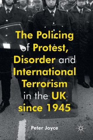 Kniha Policing of Protest, Disorder and International Terrorism in the UK since 1945 Peter Joyce