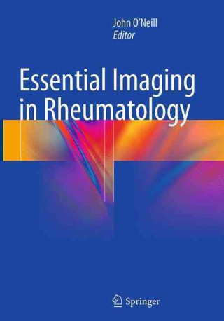 Knjiga Essential Imaging in Rheumatology John O'Neill