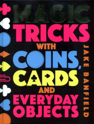 Könyv Magic Tricks with Coins, Cards and Everyday Objects Jake Banfield