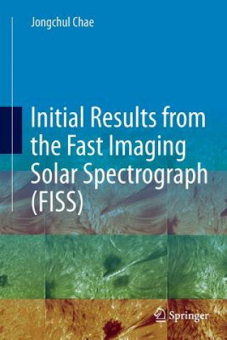 Kniha Initial Results from the Fast Imaging Solar Spectrograph (FISS) Jongchul Chae