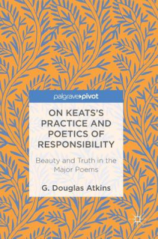 Book On Keats's Practice and Poetics of Responsibility G Douglas Atkins