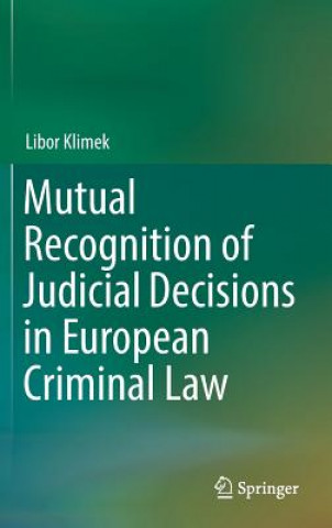 Kniha Mutual Recognition of Judicial Decisions in European Criminal Law Libor Klimek
