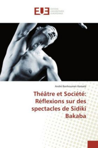 Carte Théâtre et Société: Réflexions sur des spectacles de Sidiki Bakaba André Banhouman Kamaté