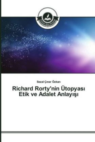 Carte Richard Rorty'nin Ütopyas Etik ve Adalet Anlay s Sezal Çinar Özkan