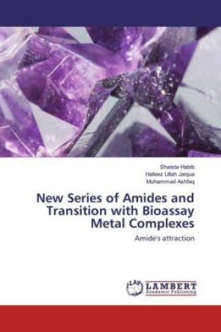 Kniha New Series of Amides and Transition with Bioassay Metal Complexes Shaista Habib