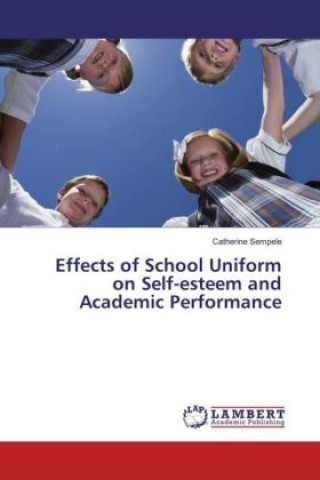 Книга Effects of School Uniform on Self-esteem and Academic Performance Catherine Sempele