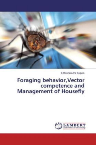 Könyv Foraging behavior,Vector competence and Management of Housefly E. Roshan Ara Begum