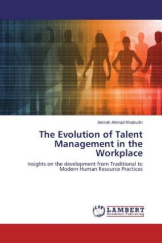 Carte The Evolution of Talent Management in the Workplace Amirah Ahmad Khairudin