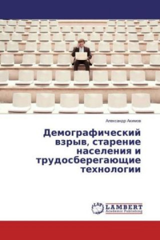 Kniha Demograficheskij vzryv, starenie naseleniya i trudosberegajushhie tehnologii Alexandr Akimov