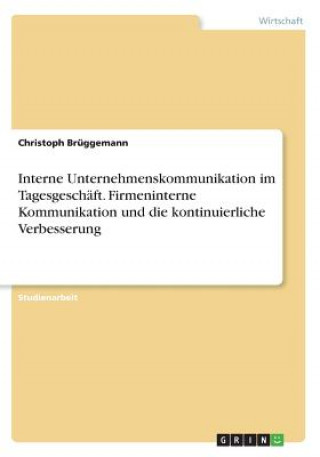 Książka Interne Unternehmenskommunikation im Tagesgeschäft. Firmeninterne Kommunikation und die kontinuierliche Verbesserung Christoph Brüggemann