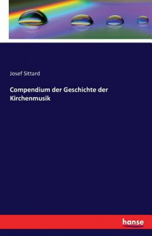 Kniha Compendium der Geschichte der Kirchenmusik Josef Sittard