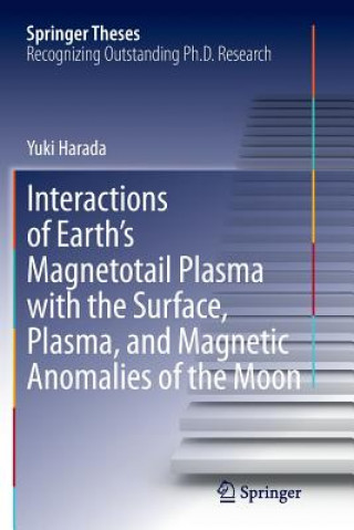 Kniha Interactions of Earth's Magnetotail Plasma with the Surface, Plasma, and Magnetic Anomalies of the Moon Yuki Harada