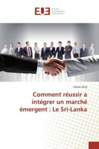 Kniha Comment réussir a intégrer un marché émergent : Le Sri-Lanka Libeau Sixte