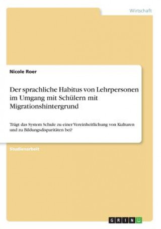 Kniha sprachliche Habitus von Lehrpersonen im Umgang mit Schulern mit Migrationshintergrund Nicole Roer