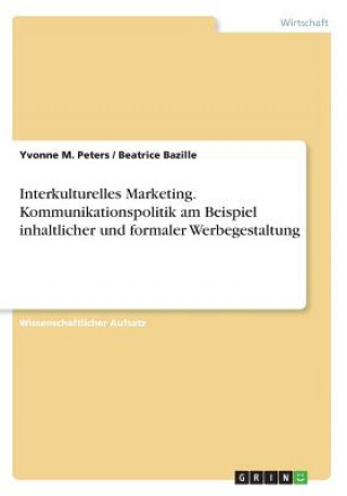 Knjiga Interkulturelles Marketing. Kommunikationspolitik am Beispiel inhaltlicher und formaler Werbegestaltung Yvonne M Peters