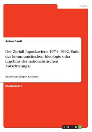 Kniha Der Zerfall Jugoslawiens 1974- 1992. Ende der kommunistischen Ideologie oder Ergebnis des nationalistischen Aufschwungs? Anton Dauti