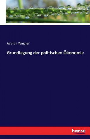 Könyv Grundlegung der politischen OEkonomie Adolph Wagner