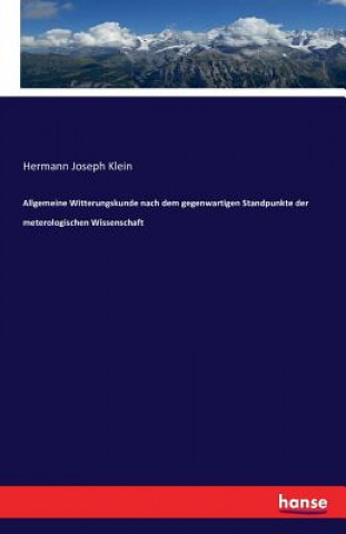 Kniha Allgemeine Witterungskunde nach dem gegenwartigen Standpunkte der meterologischen Wissenschaft Hermann Joseph Klein