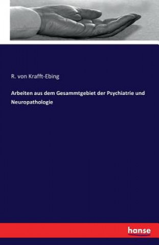Kniha Arbeiten aus dem Gesammtgebiet der Psychiatrie und Neuropathologie R Von Krafft-Ebing