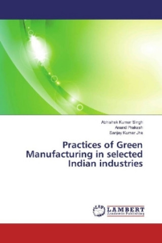 Könyv Practices of Green Manufacturing in selected Indian industries Abhishek Kumar Singh