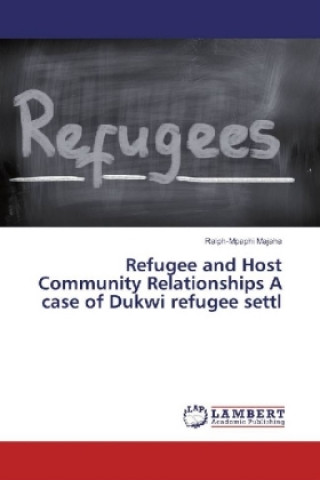 Könyv Refugee and Host Community Relationships A case of Dukwi refugee settl Ralph-Mpaphi Majaha