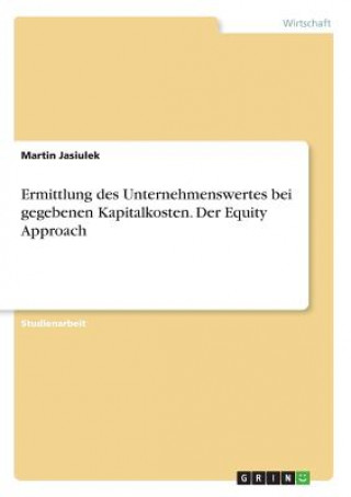 Knjiga Ermittlung des Unternehmenswertes bei gegebenen Kapitalkosten. Der Equity Approach Martin Jasiulek