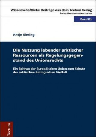 Kniha Die Nutzung lebender arktischer Ressourcen als Regelungsgegenstand des Unionsrechts Antje Siering