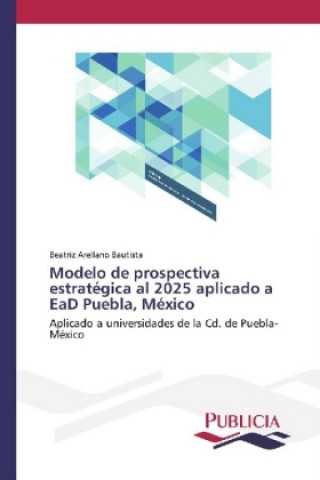 Carte Modelo de prospectiva estratégica al 2025 aplicado a EaD Puebla, México Beatriz Arellano Bautista