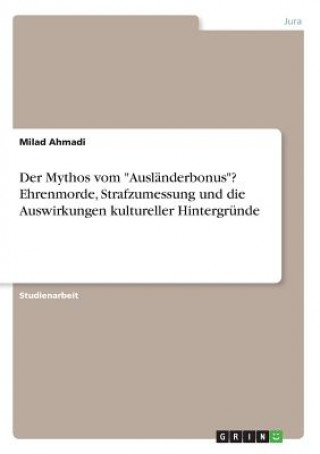 Buch Mythos vom Auslanderbonus? Ehrenmorde, Strafzumessung und die Auswirkungen kultureller Hintergrunde Milad Ahmadi