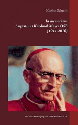 Könyv In memoriam Augustinus Kardinal Mayer OSB (1911-2010) Markus Schmitt
