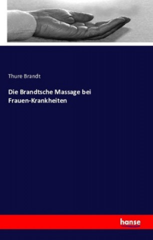 Kniha Die Brandtsche Massage bei Frauen-Krankheiten Thure Brandt