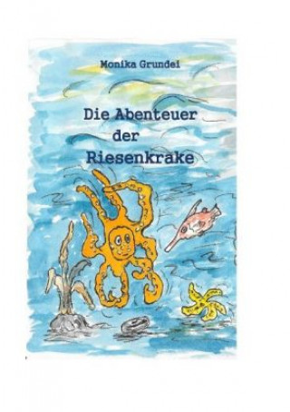 Könyv Die Abenteuer der Riesenkrake Monika Grundei