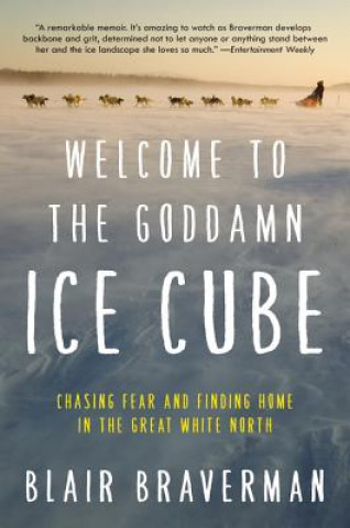 Carte Welcome to the Goddamn Ice Cube: Chasing Fear and Finding Home in the Great White North Blair Braverman