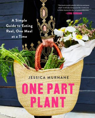 Książka One Part Plant: A Simple Guide to Eating Real, One Meal at a Time Jessica Murnane