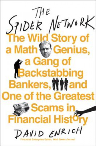 Book The Spider Network: The Wild Story of a Math Genius, a Gang of Backstabbing Bankers, and One of the Greatest Scams in Financial History David Enrich