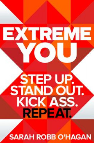 Книга Extreme You: Step Up. Stand Out. Kick Ass. Repeat. Sarah Robb O'Hagan