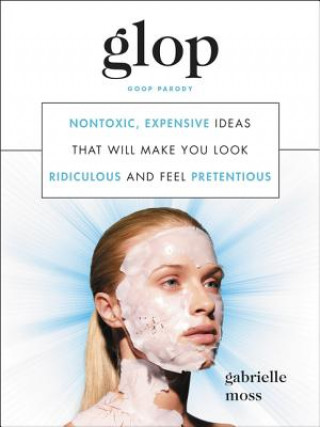 Kniha Glop: Non-Toxic, Expensive Ideas That Will Make You Look Ridiculous and Feel Pretentious Gabrielle Moss