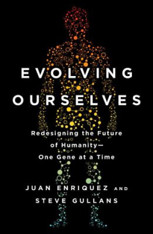 Kniha Evolving Ourselves: Redesigning the Future of Humanity--One Gene at a Time Juan Enriquez