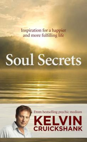 Kniha Soul Secrets: Inspiration for a Happier and More Fulfilling Life Kelvin Cruickshank