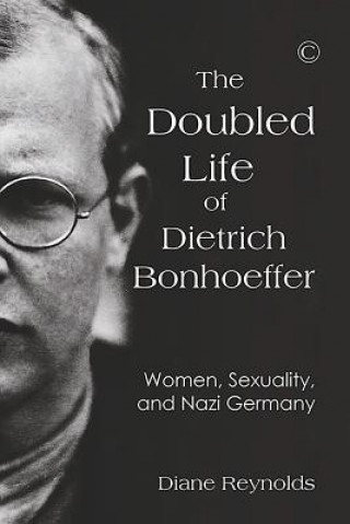 Kniha Doubled Life of Dietrich Bonhoeffer Diane Reynolds